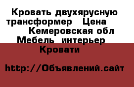 Кровать двухярусную трансформер › Цена ­ 6 000 - Кемеровская обл. Мебель, интерьер » Кровати   